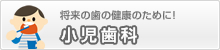 将来の歯の健康のために！　小児歯科