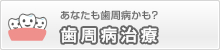 あなたも歯周病かも？　歯周病治療