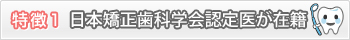 特徴1　日本矯正学会認定医が在籍