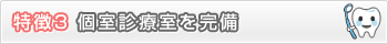 特徴3　個室診療室を完備