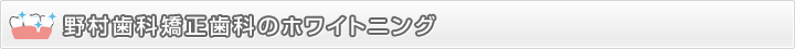 野村歯科矯正歯科のホワイトニング